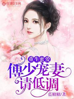 重生蜜爱:傅少宠妻请低调